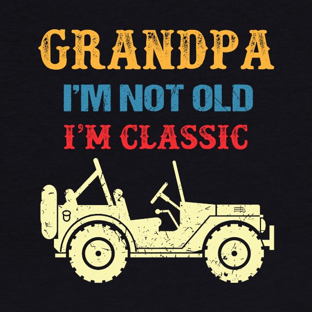 Grandpa I'm Not Old I'm Classic Vintage Jeep Father's Day Gift Jeep Grandpa Jeep Men Jeep Papa by David Darry